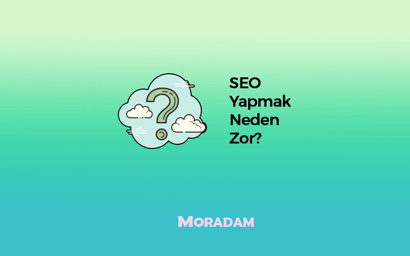 SEO Yapmak Neden Zor? Neden Her SEO Çalışması Başarıya Ulaşmıyor?