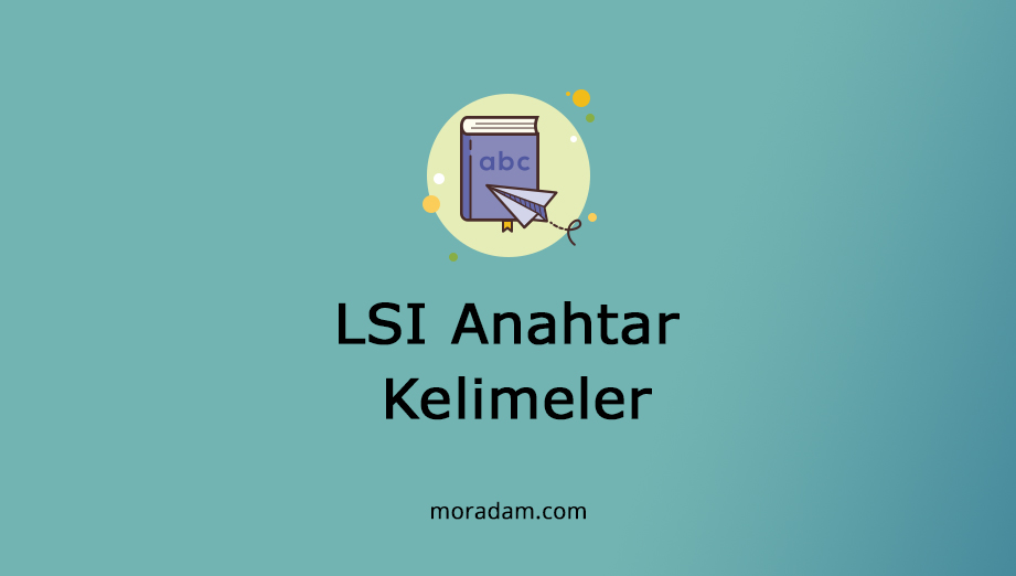 LSI Anahtar Kelimeler Nedir? Nasıl Kullanılır? LSI Anahtar Kelime Rehberi