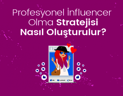 Profesyonel İnfluencer Olma Stratejisi Nasıl Oluşturulur?